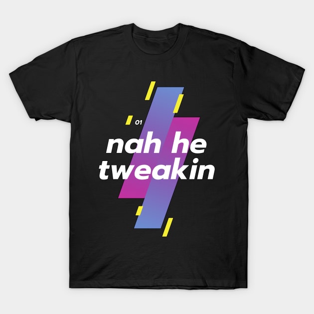 Funny Nah He Tweakin T-Shirt by Huschild